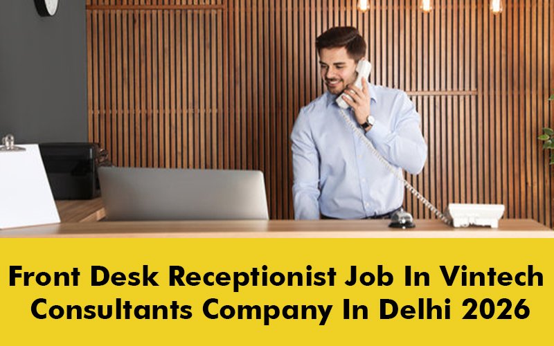 Front Desk Receptionist Job In Vintech Consultants Company In Delhi 2026