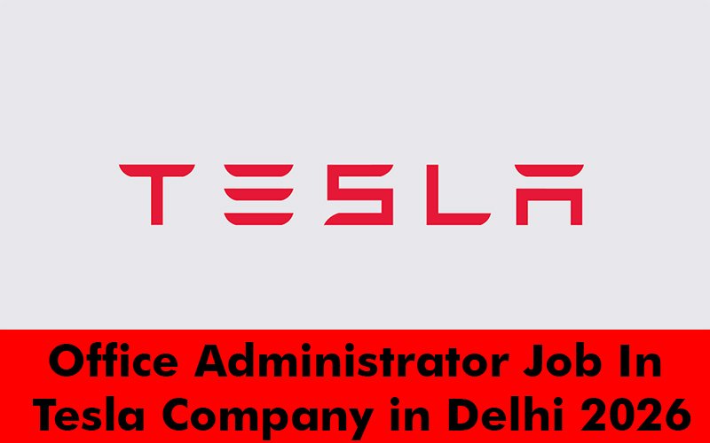 Office Administrator Job In Tesla Company in Delhi 2026