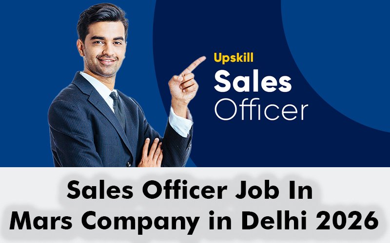 Sales Officer Job In Mars Company in Delhi 2026